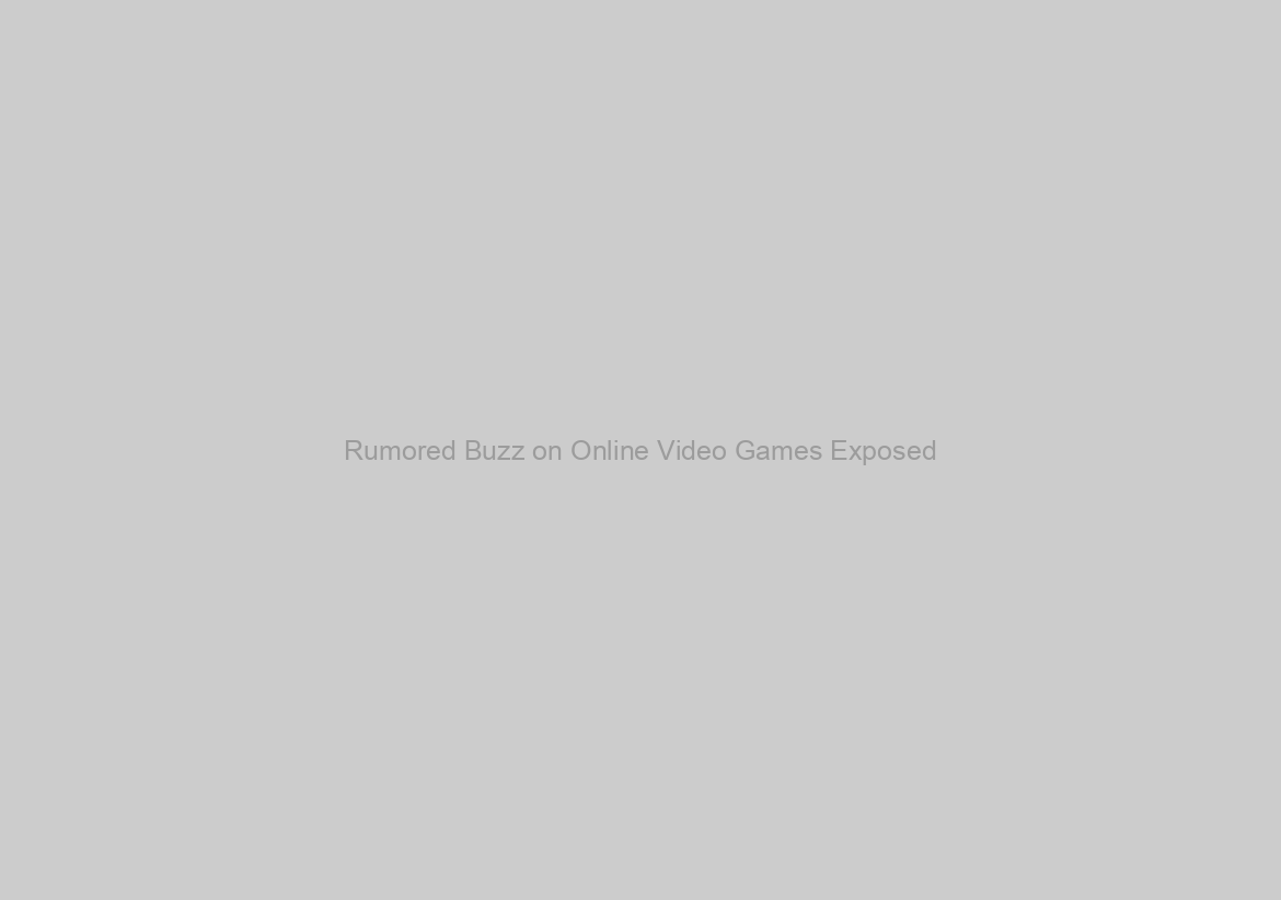 Rumored Buzz on Online Video Games Exposed